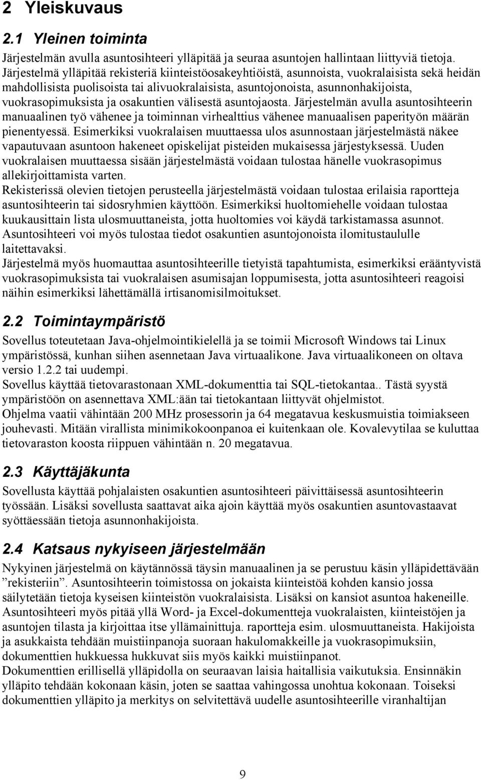 vuokrasopimuksista ja osakuntien välisestä asuntojaosta. Järjestelmän avulla asuntosihteerin manuaalinen työ vähenee ja toiminnan virhealttius vähenee manuaalisen paperityön määrän pienentyessä.