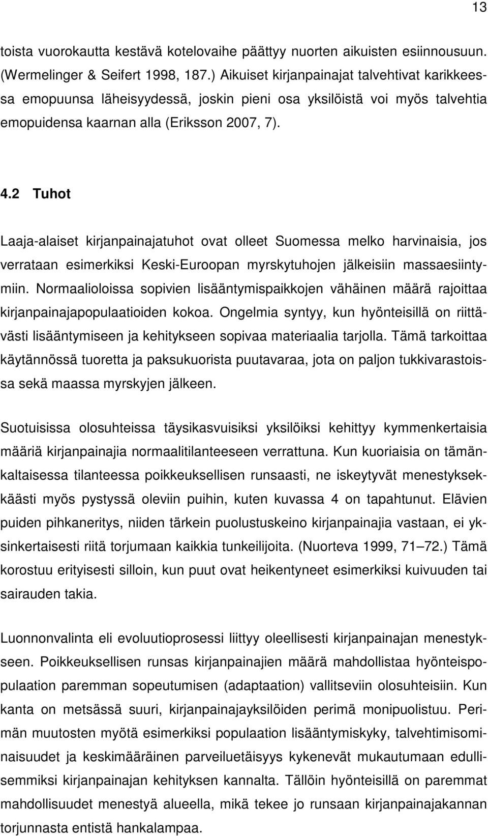 2 Tuhot Laaja-alaiset kirjanpainajatuhot ovat olleet Suomessa melko harvinaisia, jos verrataan esimerkiksi Keski-Euroopan myrskytuhojen jälkeisiin massaesiintymiin.