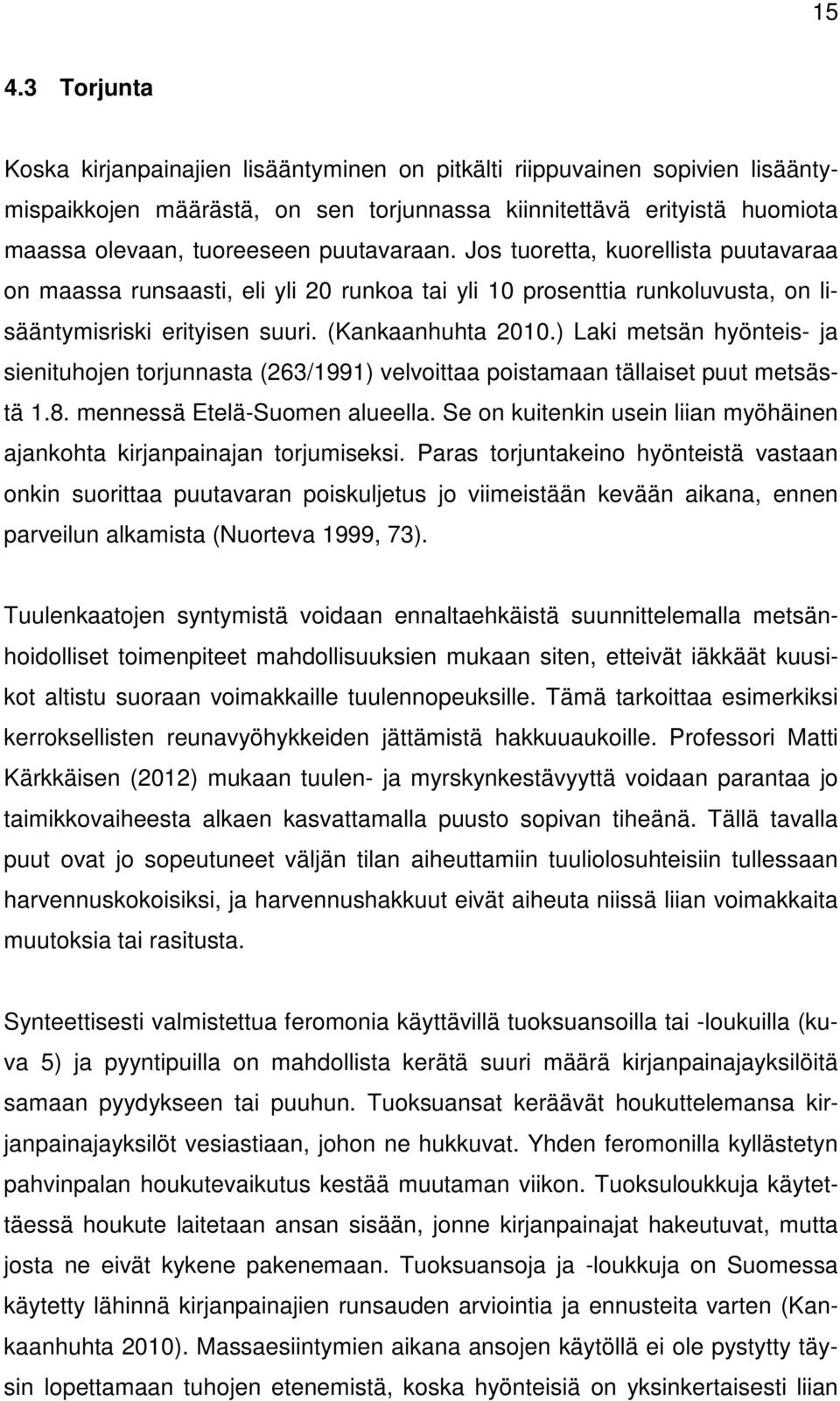 ) Laki metsän hyönteis- ja sienituhojen torjunnasta (263/1991) velvoittaa poistamaan tällaiset puut metsästä 1.8. mennessä Etelä-Suomen alueella.