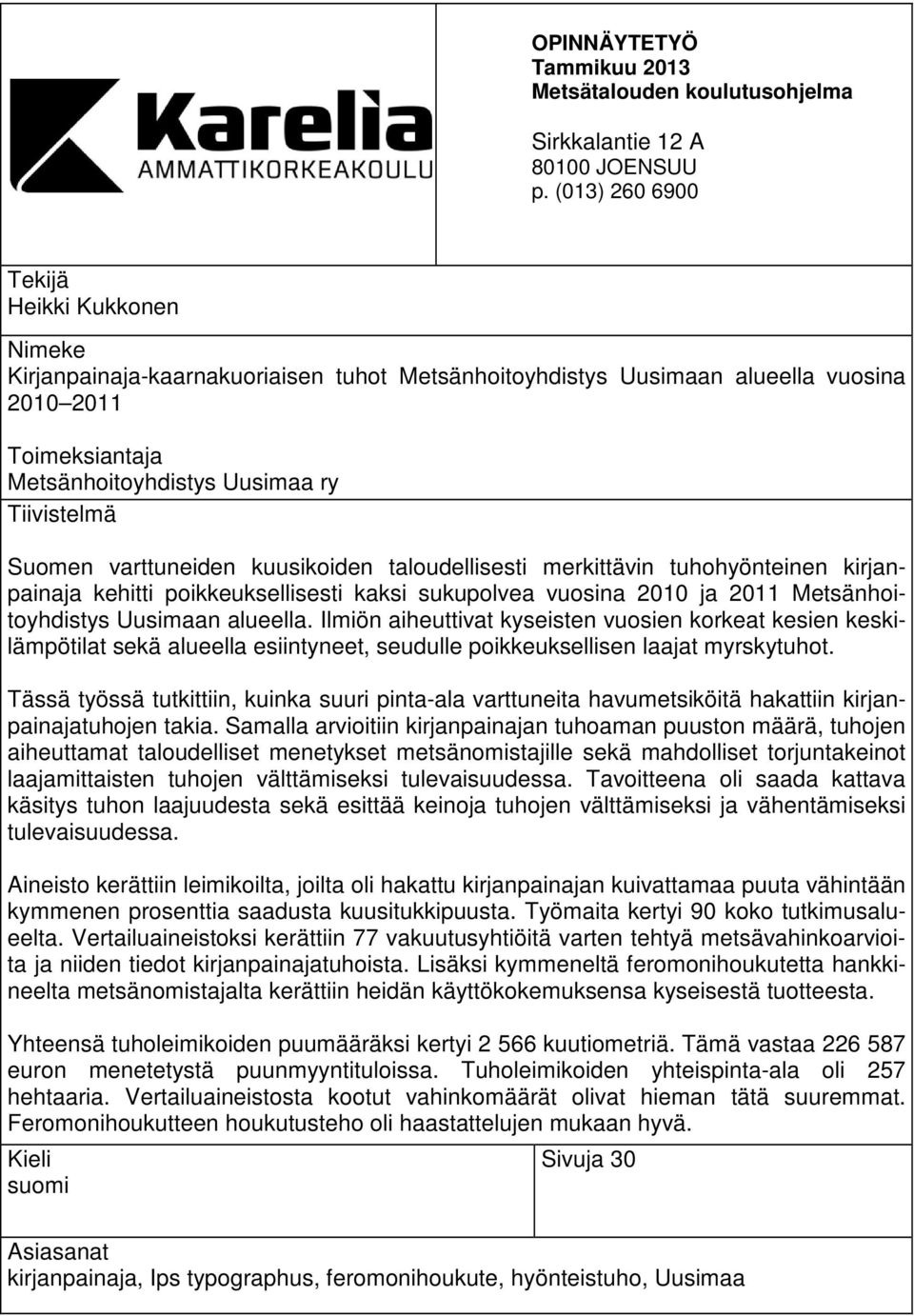 Suomen varttuneiden kuusikoiden taloudellisesti merkittävin tuhohyönteinen kirjanpainaja kehitti poikkeuksellisesti kaksi sukupolvea vuosina 2010 ja 2011 Metsänhoitoyhdistys Uusimaan alueella.