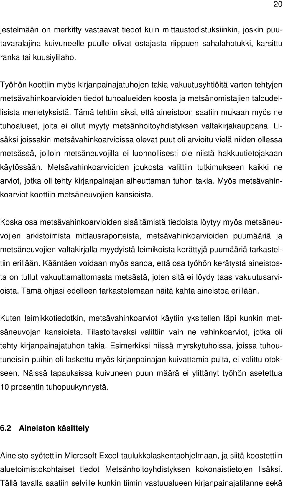 Tämä tehtiin siksi, että aineistoon saatiin mukaan myös ne tuhoalueet, joita ei ollut myyty metsänhoitoyhdistyksen valtakirjakauppana.