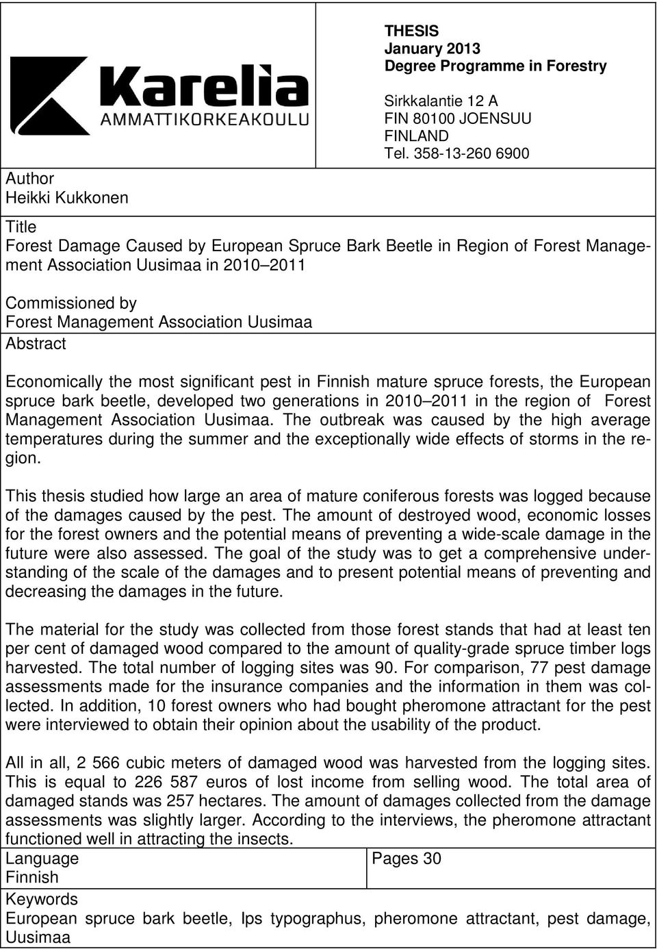 Abstract Economically the most significant pest in Finnish mature spruce forests, the European spruce bark beetle, developed two generations in 2010 2011 in the region of Forest Management