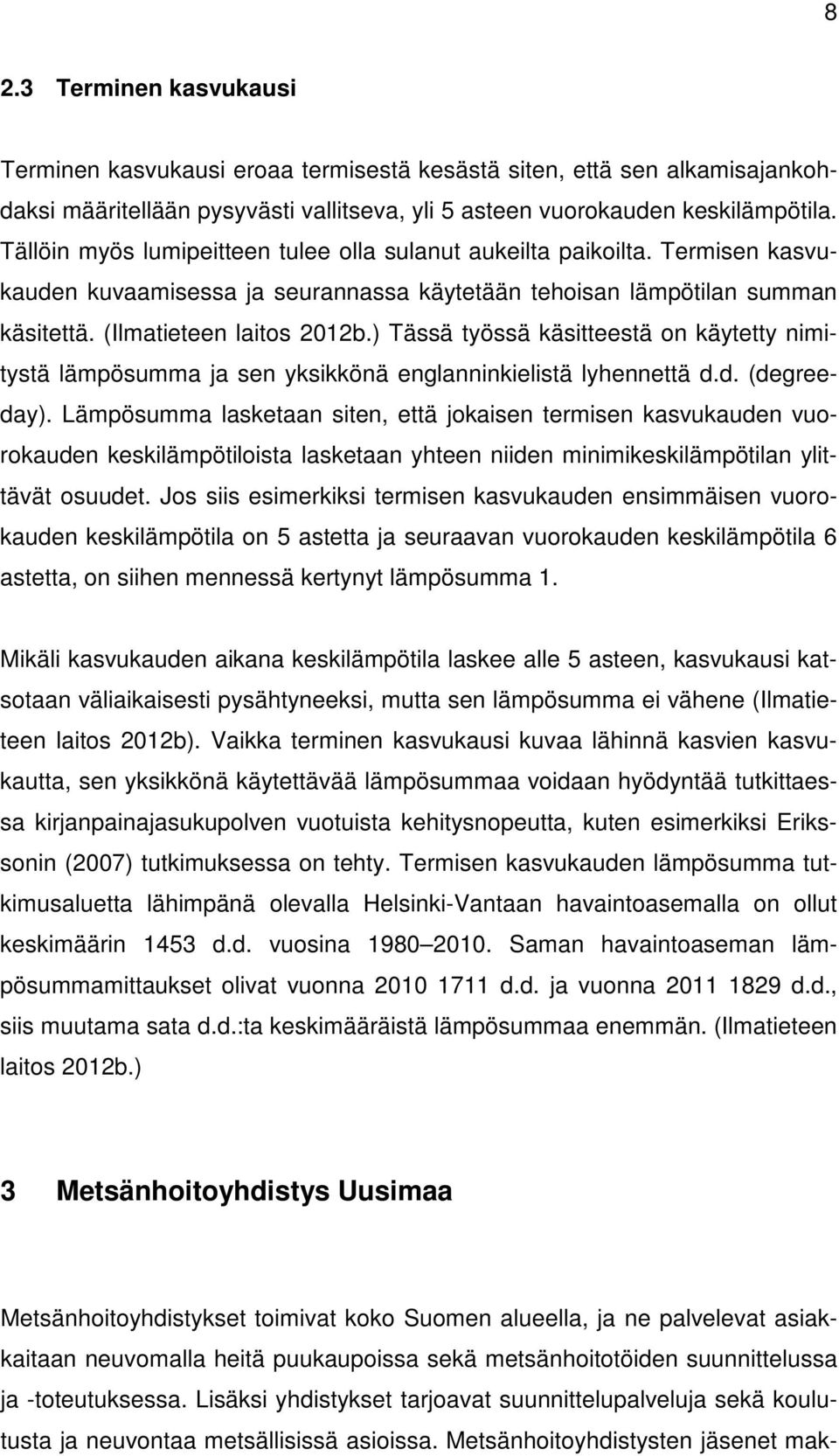 ) Tässä työssä käsitteestä on käytetty nimitystä lämpösumma ja sen yksikkönä englanninkielistä lyhennettä d.d. (degreeday).