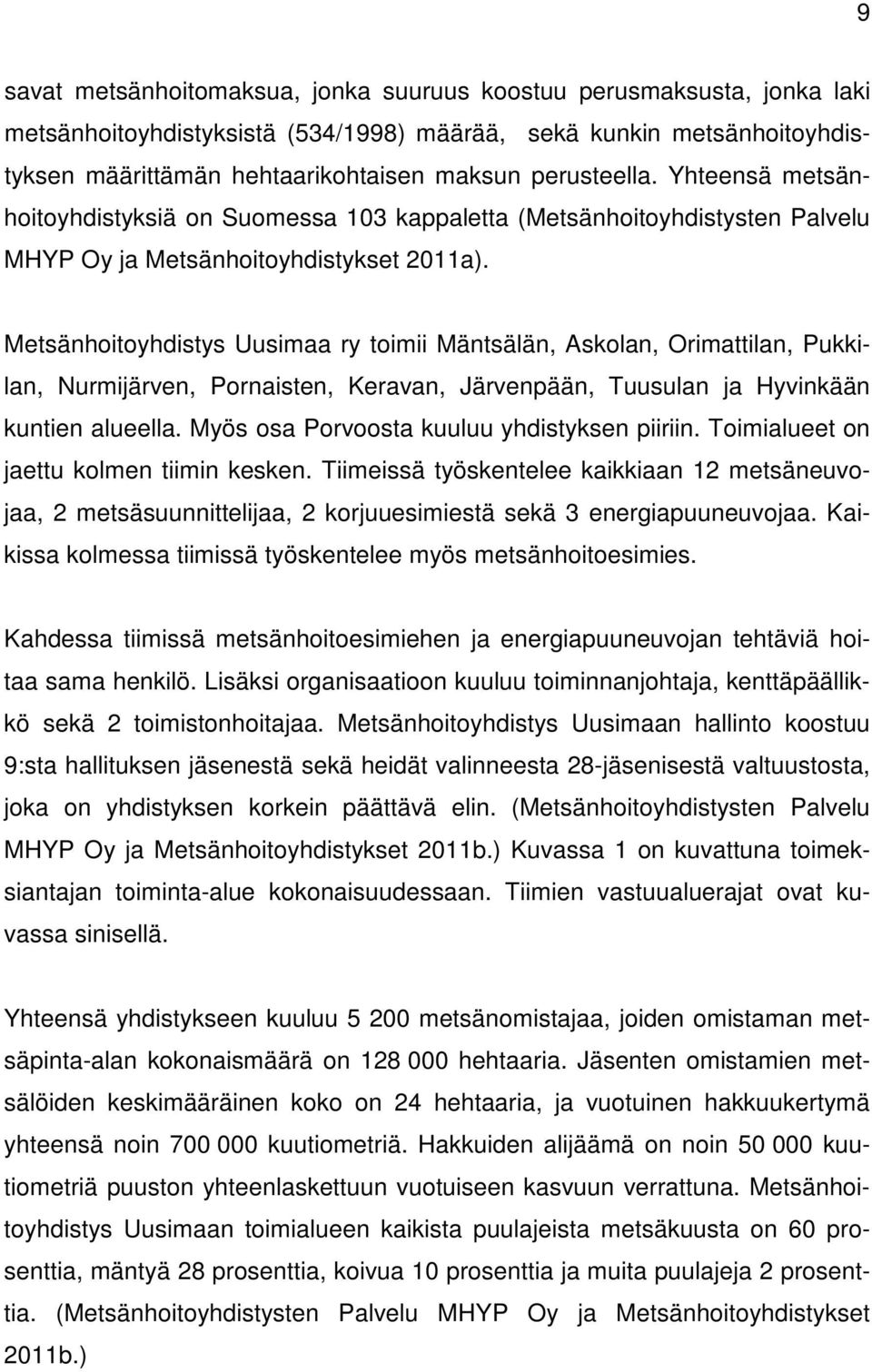 Metsänhoitoyhdistys Uusimaa ry toimii Mäntsälän, Askolan, Orimattilan, Pukkilan, Nurmijärven, Pornaisten, Keravan, Järvenpään, Tuusulan ja Hyvinkään kuntien alueella.