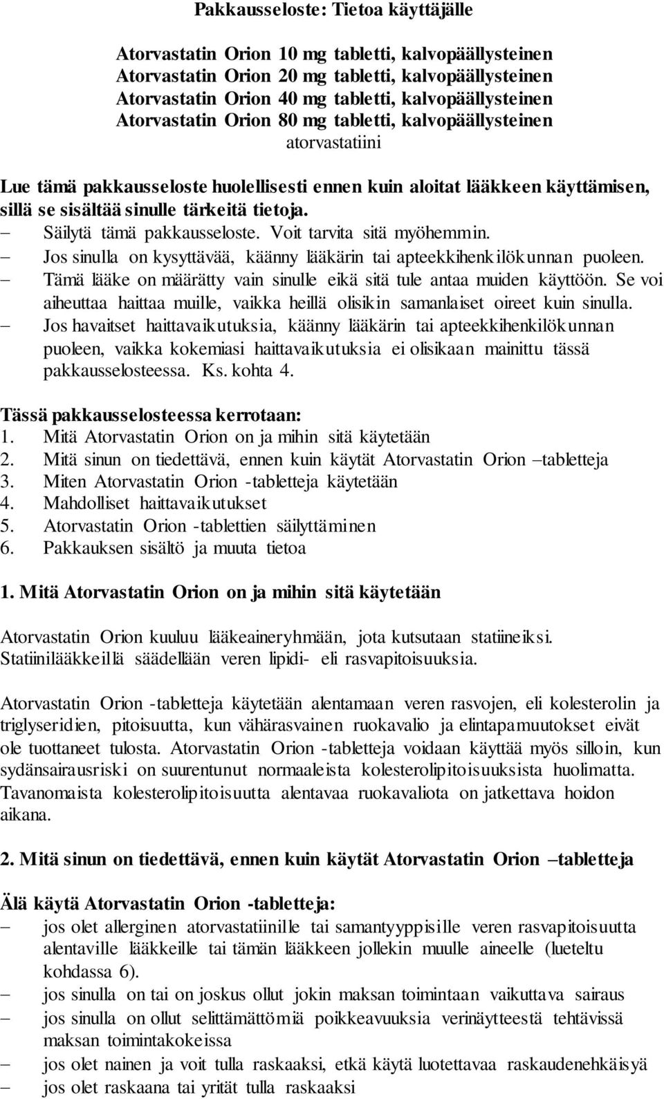 Säilytä tämä pakkausseloste. Voit tarvita sitä myöhemmin. Jos sinulla on kysyttävää, käänny lääkärin tai apteekkihenkilökunnan puoleen.