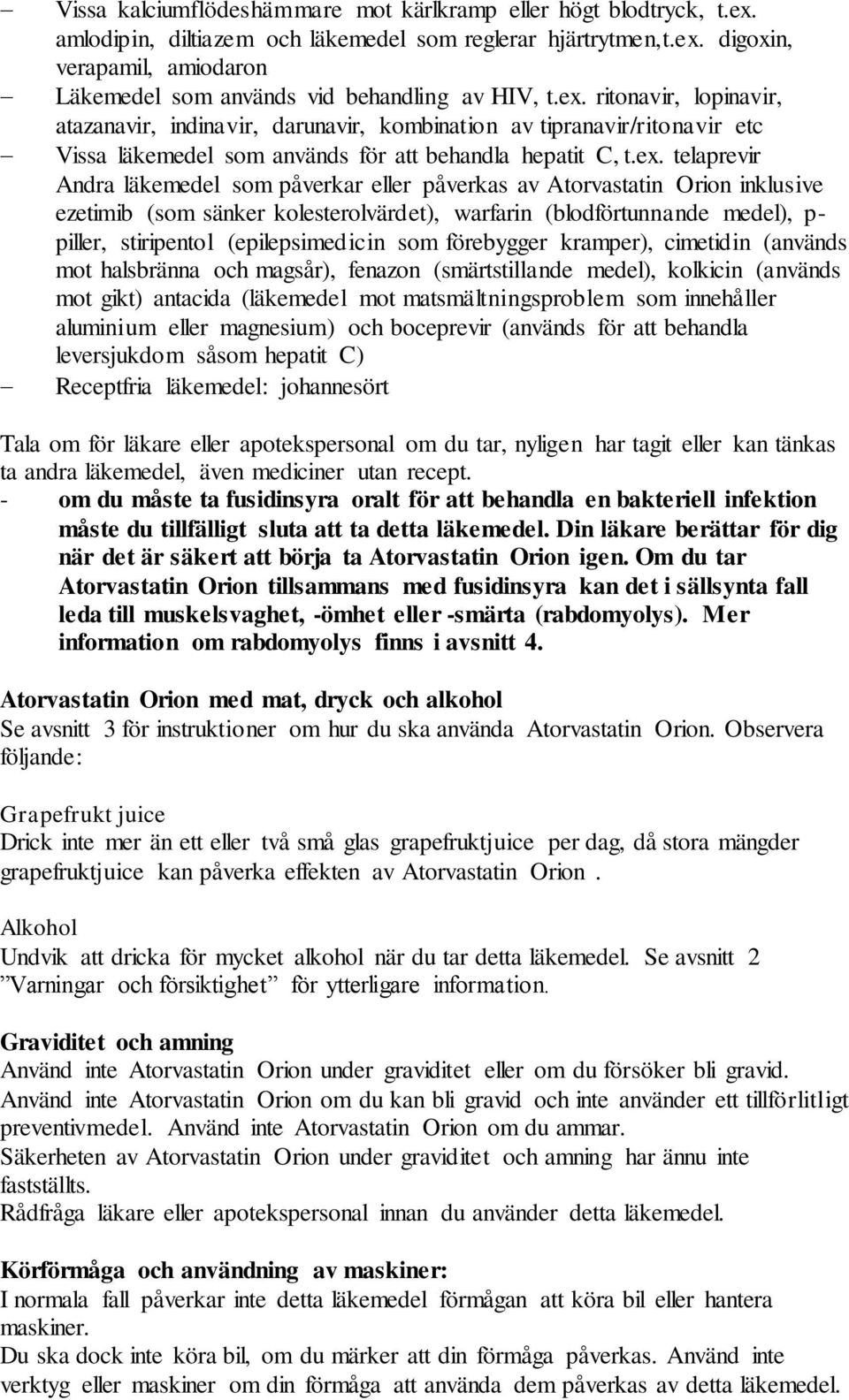 påverkar eller påverkas av Atorvastatin Orion inklusive ezetimib (som sänker kolesterolvärdet), warfarin (blodförtunnande medel), p- piller, stiripentol (epilepsimedicin som förebygger kramper),