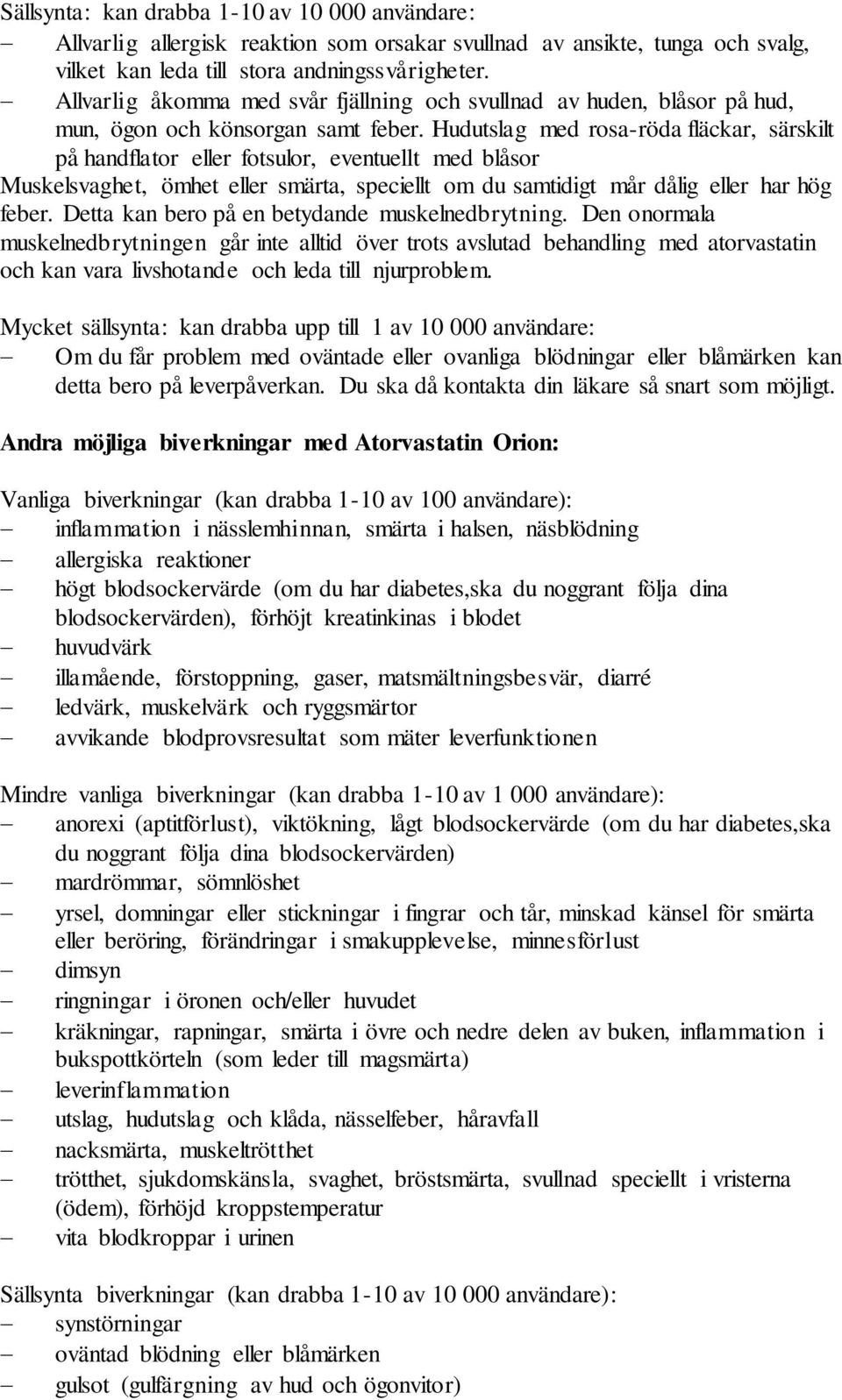 Hudutslag med rosa-röda fläckar, särskilt på handflator eller fotsulor, eventuellt med blåsor Muskelsvaghet, ömhet eller smärta, speciellt om du samtidigt mår dålig eller har hög feber.