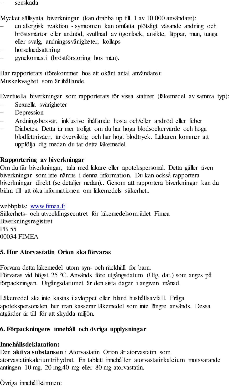 Har rapporterats (förekommer hos ett okänt antal användare): Muskelsvaghet som är ihållande.