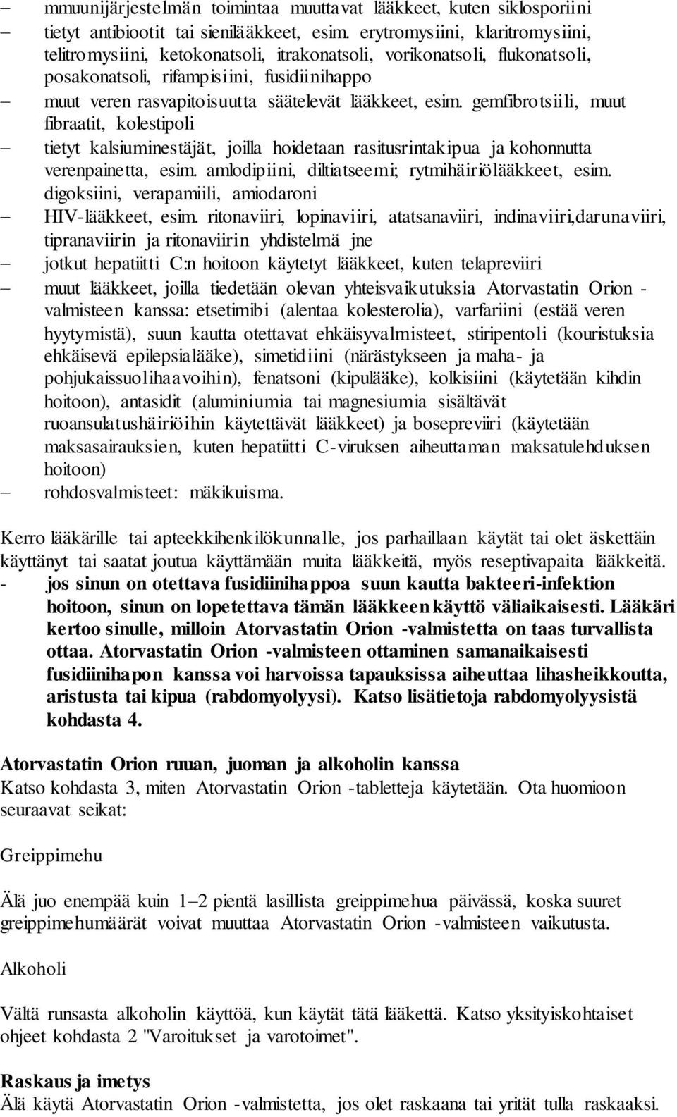 esim. gemfibrotsiili, muut fibraatit, kolestipoli tietyt kalsiuminestäjät, joilla hoidetaan rasitusrintakipua ja kohonnutta verenpainetta, esim. amlodipiini, diltiatseemi; rytmihäiriölääkkeet, esim.