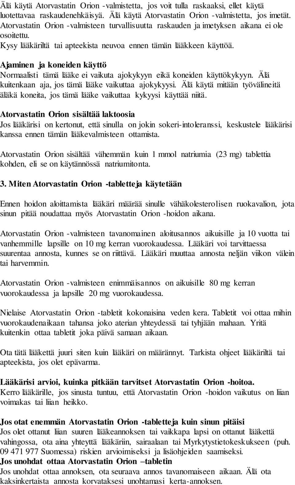 Ajaminen ja koneiden käyttö Normaalisti tämä lääke ei vaikuta ajokykyyn eikä koneiden käyttökykyyn. Älä kuitenkaan aja, jos tämä lääke vaikuttaa ajokykyysi.