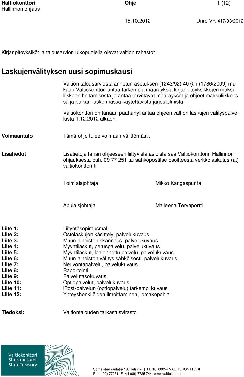 (1786/2009) mukaan Valtiokonttori antaa tarkempia määräyksiä kirjanpitoyksikköjen maksuliikkeen hoitamisesta ja antaa tarvittavat määräykset ja ohjeet maksuliikkeessä ja palkan laskennassa