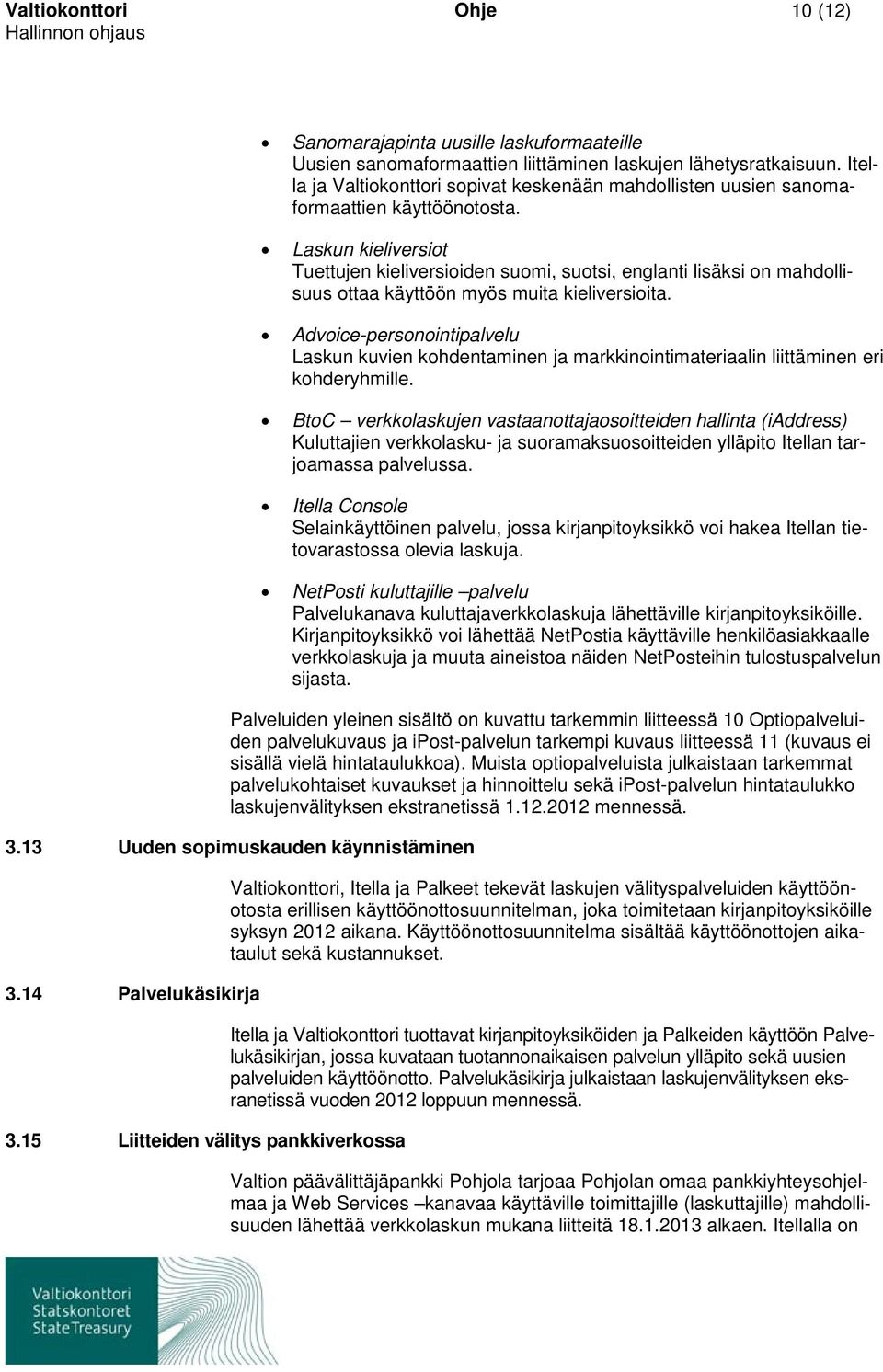 Laskun kieliversiot Tuettujen kieliversioiden suomi, suotsi, englanti lisäksi on mahdollisuus ottaa käyttöön myös muita kieliversioita.