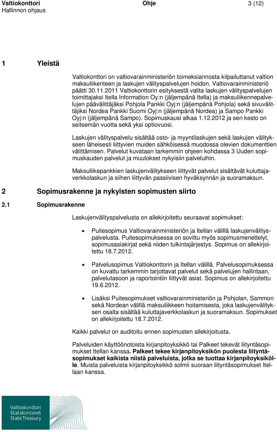 2011 Valtiokonttorin esityksestä valita laskujen välityspalvelujen toimittajaksi Itella Information Oy:n (jäljempänä Itella) ja maksuliikennepalvelujen päävälittäjäksi Pohjola Pankki Oyj:n
