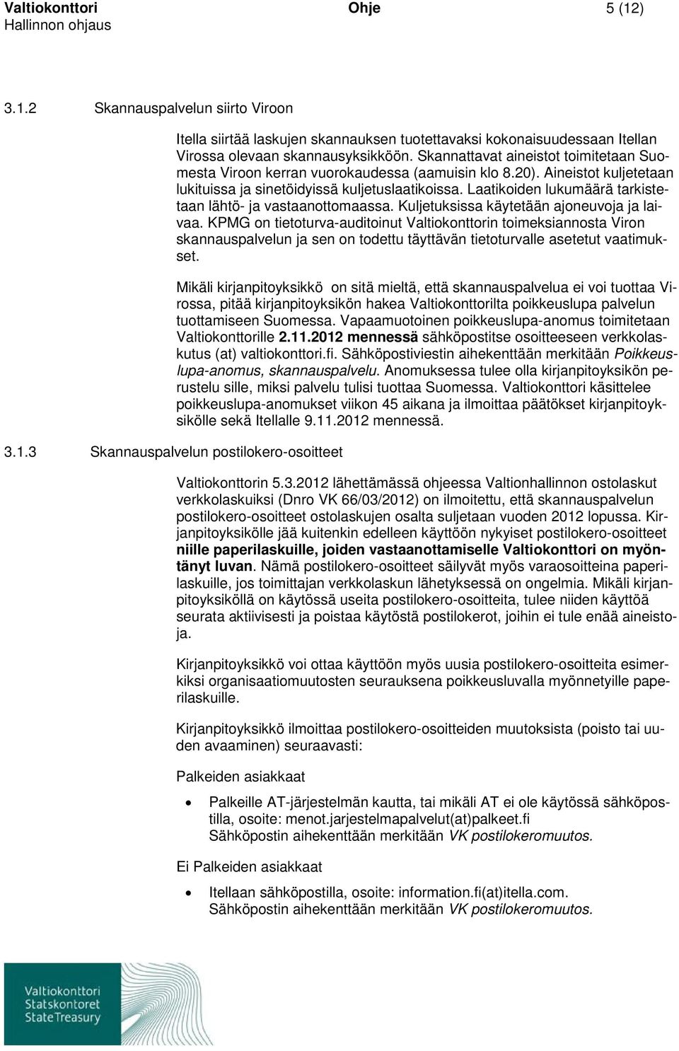 Laatikoiden lukumäärä tarkistetaan lähtö- ja vastaanottomaassa. Kuljetuksissa käytetään ajoneuvoja ja laivaa.