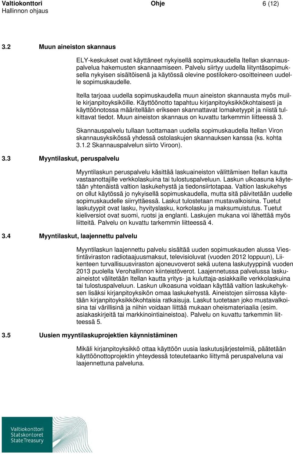 Palvelu siirtyy uudella liityntäsopimuksella nykyisen sisältöisenä ja käytössä olevine postilokero-osoitteineen uudelle sopimuskaudelle.