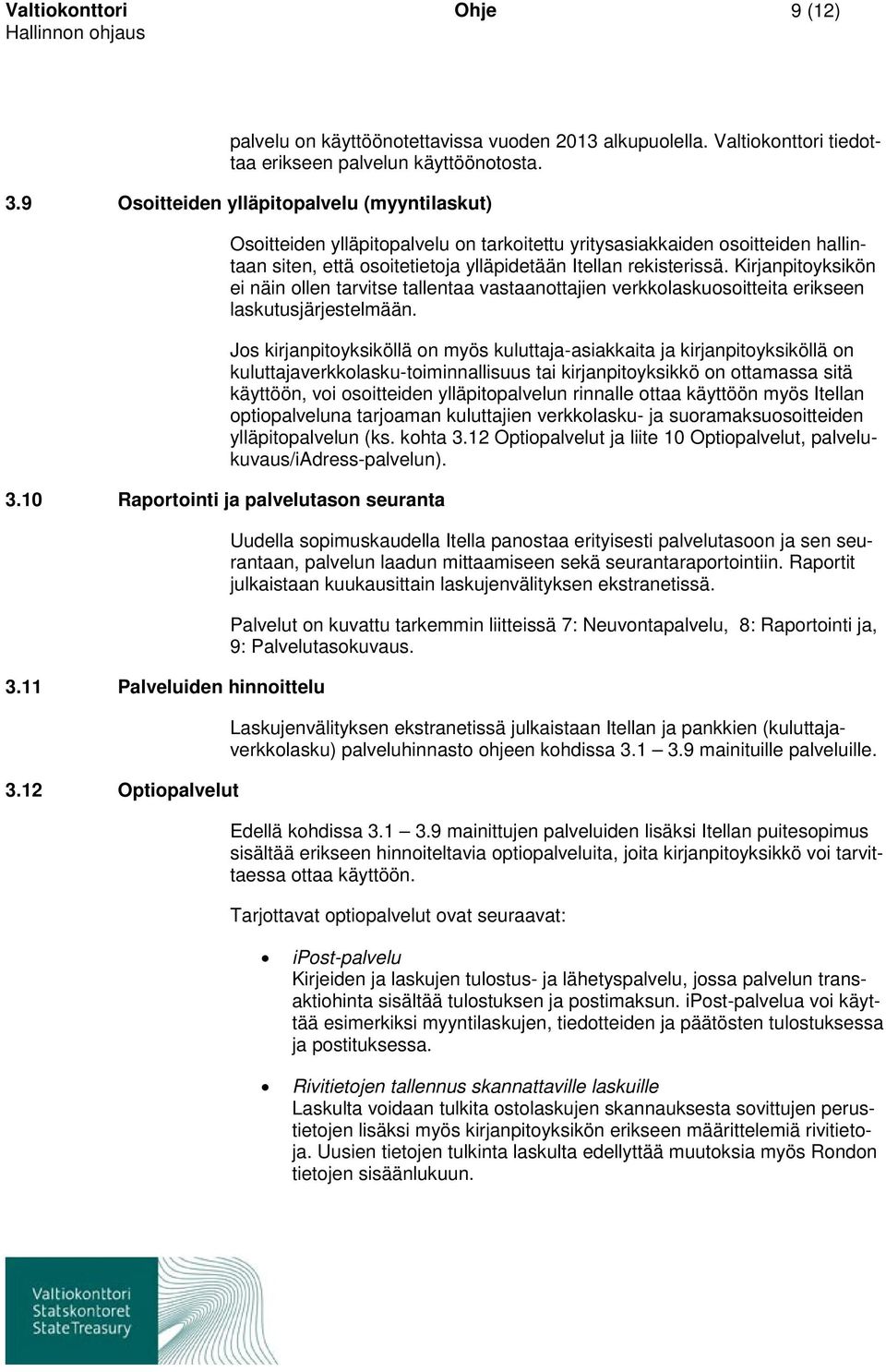 12 Optiopalvelut Osoitteiden ylläpitopalvelu on tarkoitettu yritysasiakkaiden osoitteiden hallintaan siten, että osoitetietoja ylläpidetään Itellan rekisterissä.
