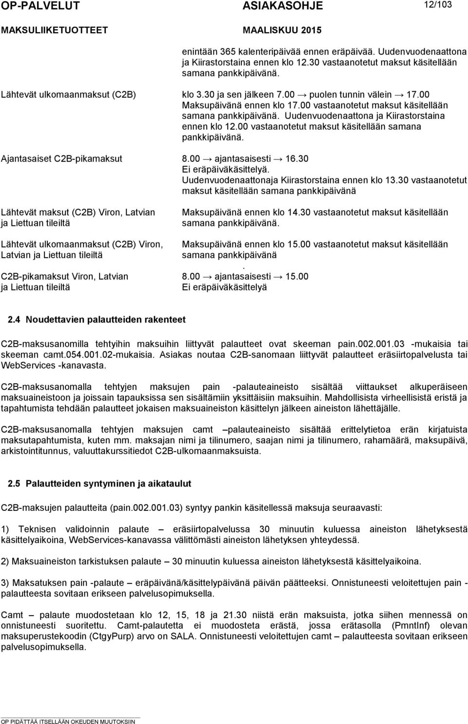 käsitellään samana pankkipäivänä Ajantasaiset C2B-pikamaksut 800 ajantasaisesti 1630 Ei eräpäiväkäsittelyä Uudenvuodenaattonaja Kiirastorstaina ennen klo 1330 vastaanotetut maksut käsitellään samana