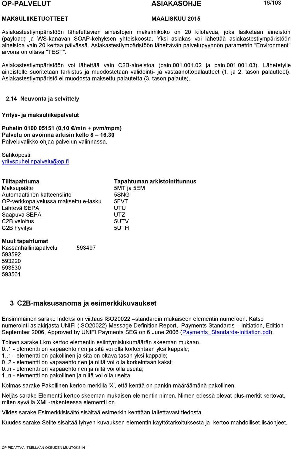 C2B-aineistoa (pain00100102 ja pain00100103) Lähetetylle aineistolle suoritetaan tarkistus ja muodostetaan validointi- ja vastaanottopalautteet (1 ja 2 tason palautteet) Asiakastestiympäristö ei