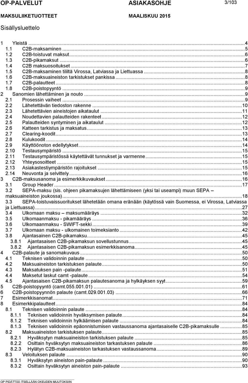 aineistojen aikataulut 11 24 Noudettavien palautteiden rakenteet 12 25 Palautteiden syntyminen ja aikataulut 12 26 Katteen tarkistus ja maksatus 13 27 Clearing-koodit 13 28 Kulukoodit 14 29