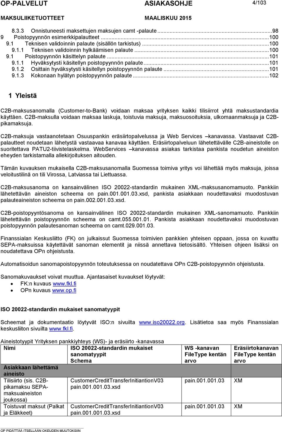 poistopyynnön palaute 102 1 Yleistä C2B-maksusanomalla (Customer-to-Bank) voidaan maksaa yrityksen kaikki tilisiirrot yhtä maksustandardia käyttäen C2B-maksulla voidaan maksaa laskuja, toistuvia