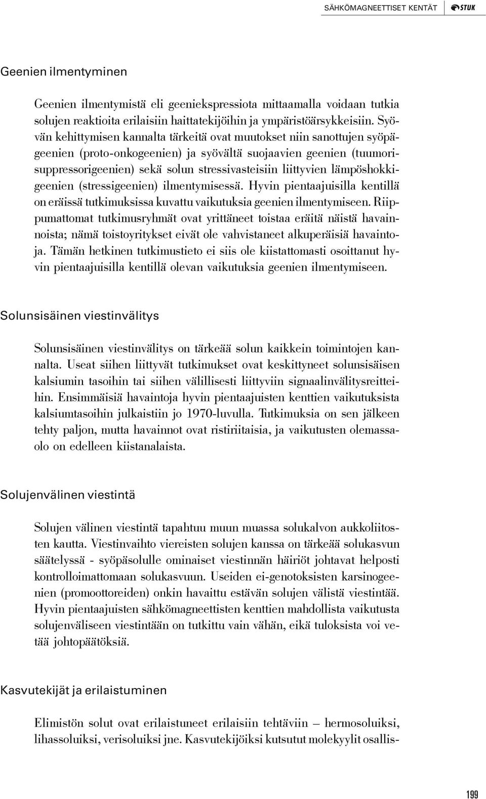 liittyvien lämpöshokkigeenien (stressigeenien) ilmentymisessä. Hyvin pientaajuisilla kentillä on eräissä tutkimuksissa kuvattu vaikutuksia geenien ilmentymiseen.