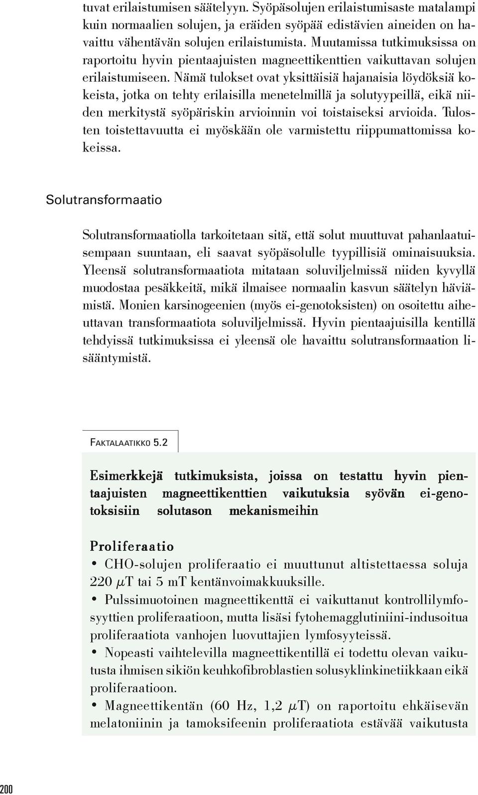 Nämä tulokset ovat yksittäisiä hajanaisia löydöksiä kokeista, jotka on tehty erilaisilla menetelmillä ja solutyypeillä, eikä niiden merkitystä syöpäriskin arvioinnin voi toistaiseksi arvioida.