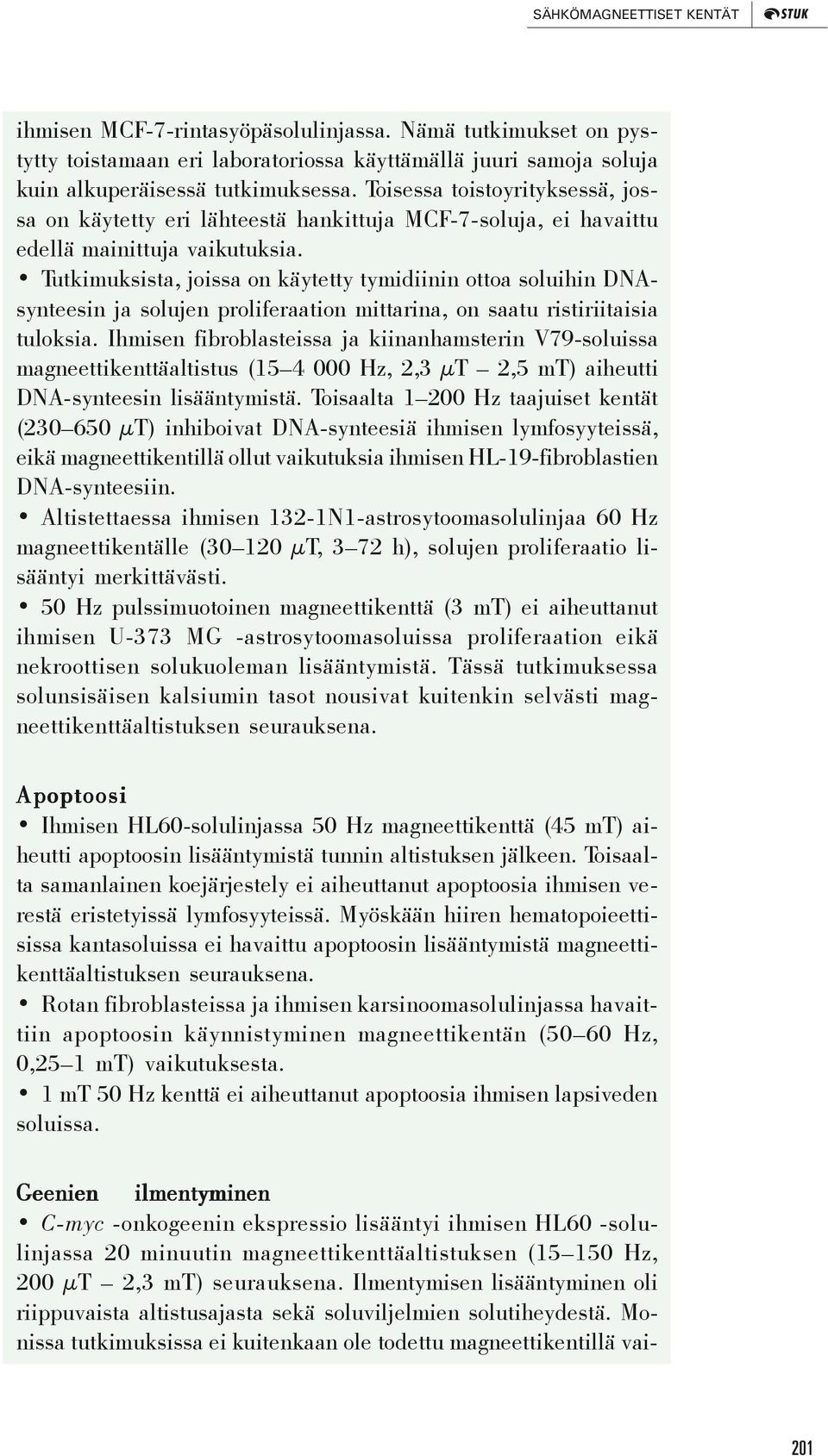 Tutkimuksista, joissa on käytetty tymidiinin ottoa soluihin DNAsynteesin ja solujen proliferaation mittarina, on saatu ristiriitaisia tuloksia.