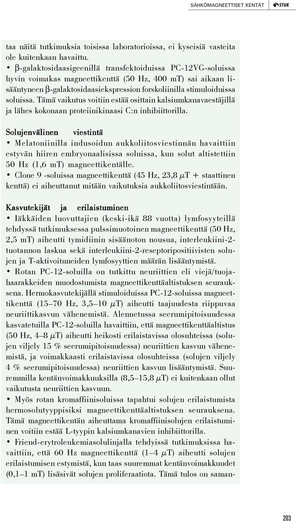 Tämä vaikutus voitiin estää osittain kalsiumkanavaestäjillä ja lähes kokonaan proteiinikinaasi C:n inhibiittorilla.