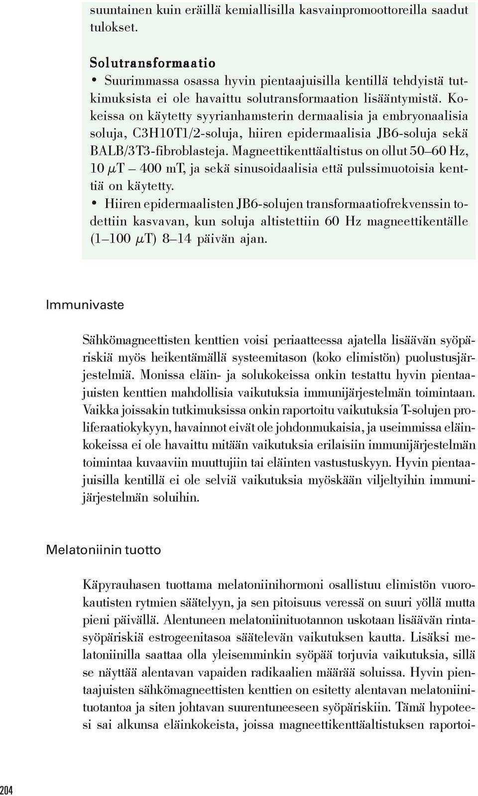 Lisäksi melatoniinilla saattaa olla yleisemminkin syöpää torjuvia vaikutuksia, sillä se näyttää alentavan vapaiden radikaalien määrää soluissa.