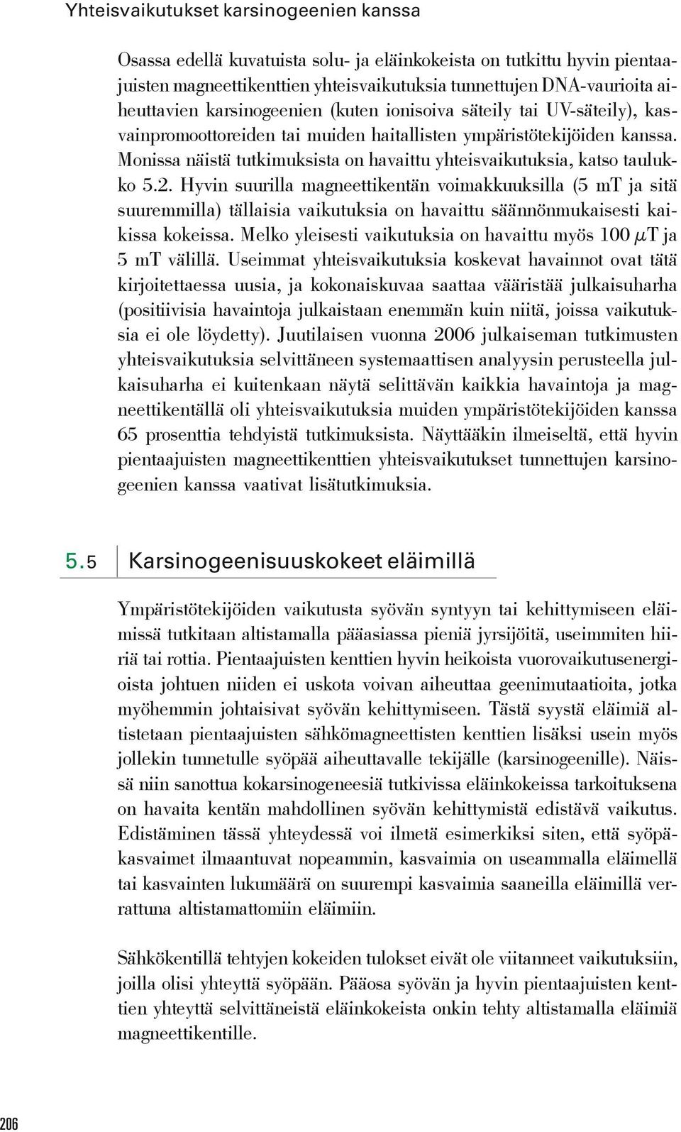 Monissa näistä tutkimuksista on havaittu yhteisvaikutuksia, katso taulukko 5.2.