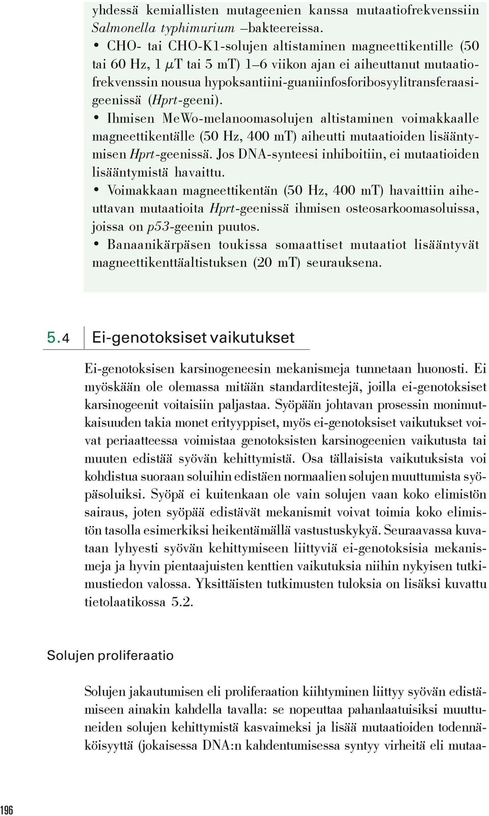 (Hprt-geeni). Ihmisen MeWo-melanoomasolujen altistaminen voimakkaalle magneettikentälle (50 Hz, 400 mt) aiheutti mutaatioiden lisääntymisen Hprt-geenissä.