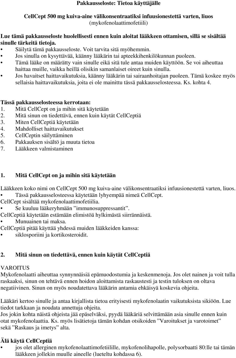 Tämä lääke on määrätty vain sinulle eikä sitä tule antaa muiden käyttöön. Se voi aiheuttaa haittaa muille, vaikka heillä olisikin samanlaiset oireet kuin sinulla.