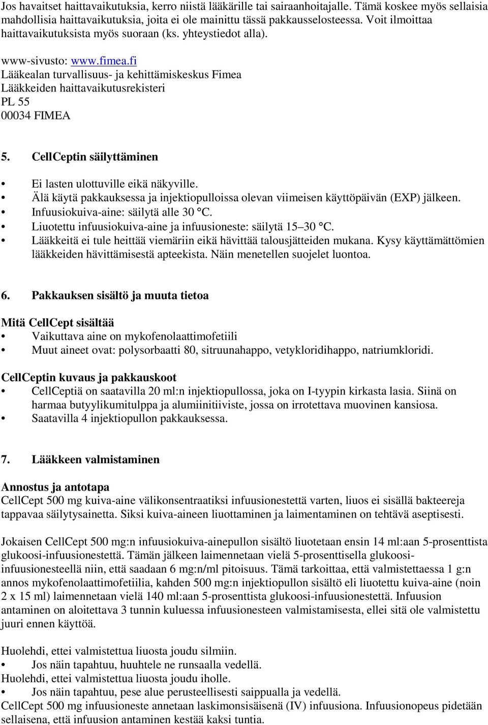 fi Lääkealan turvallisuus- ja kehittämiskeskus Fimea Lääkkeiden haittavaikutusrekisteri PL 55 00034 FIMEA 5. CellCeptin säilyttäminen Ei lasten ulottuville eikä näkyville.