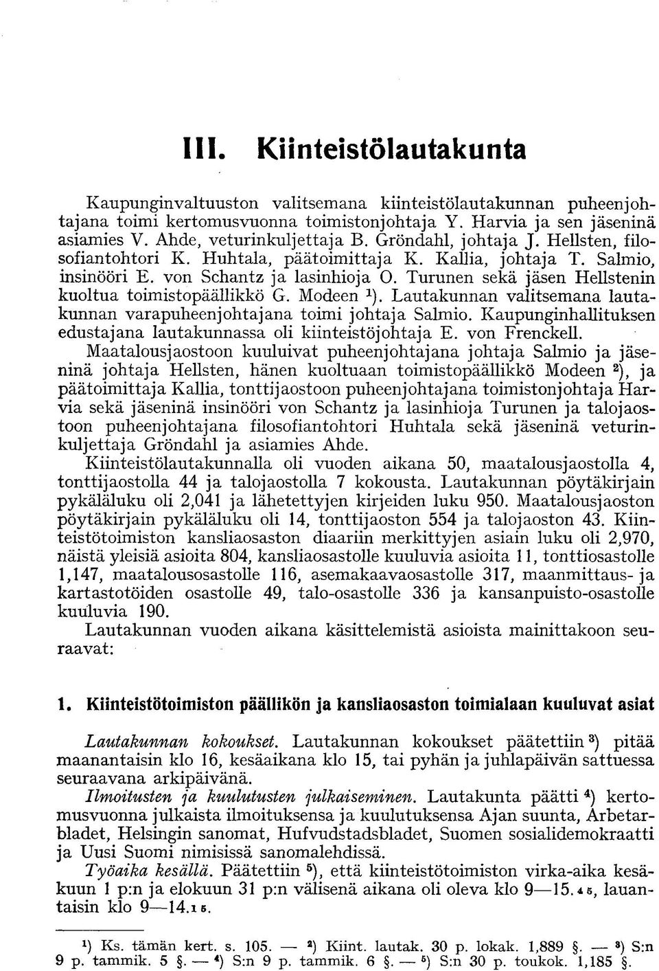 Turunen sekä jäsen Hellstenin kuoltua toimistopäällikkö G. Modeen 1 ). Lautakunnan valitsemana lautakunnan varapuheenjohtajana toimi johtaja Salmio.