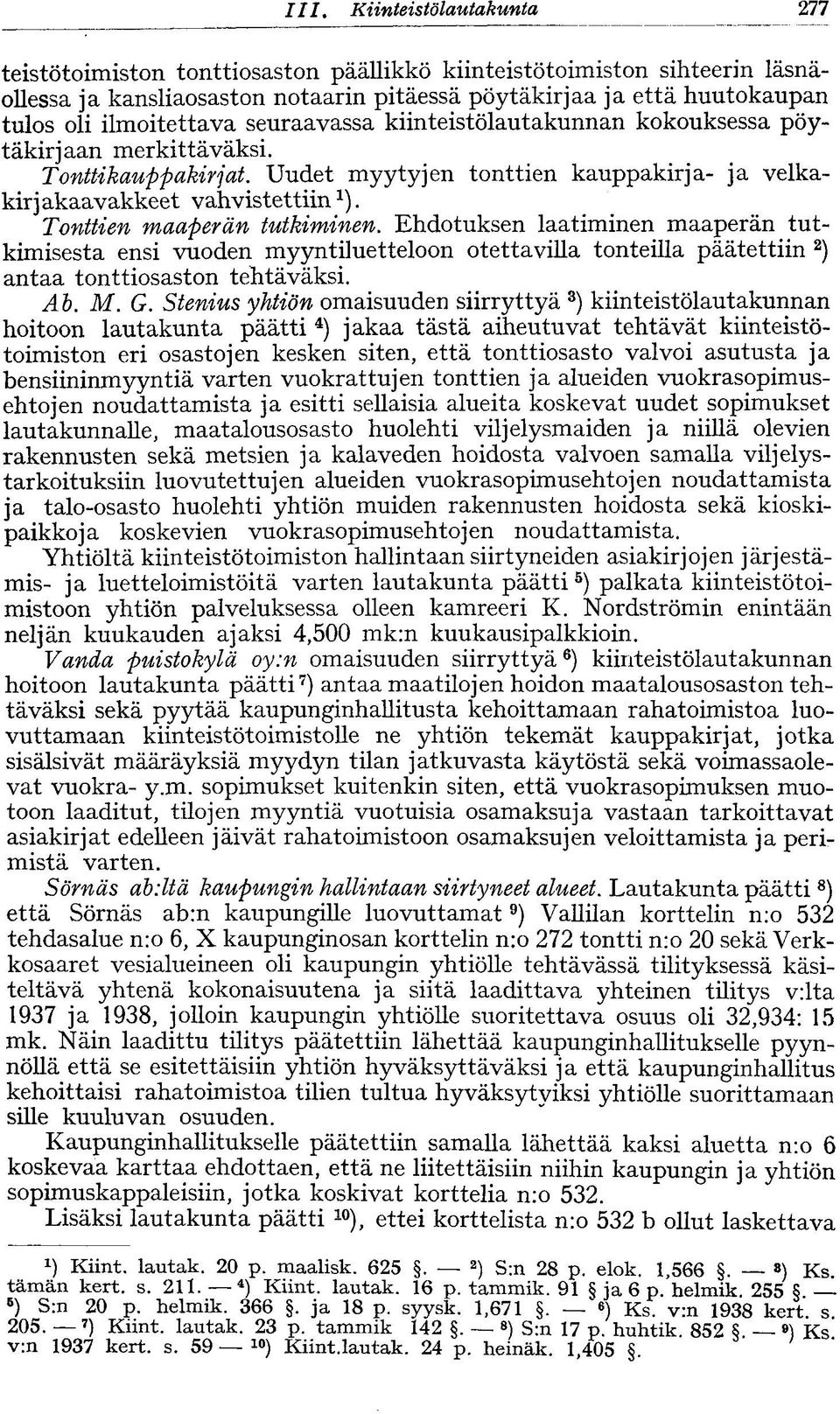 Tonttien maaperän tutkiminen. Ehdotuksen laatiminen maaperän tutkimisesta ensi vuoden myyntiluetteloon otettavilla tonteilla päätettiin 2 ) antaa tonttiosaston tehtäväksi. Ab. M. G.