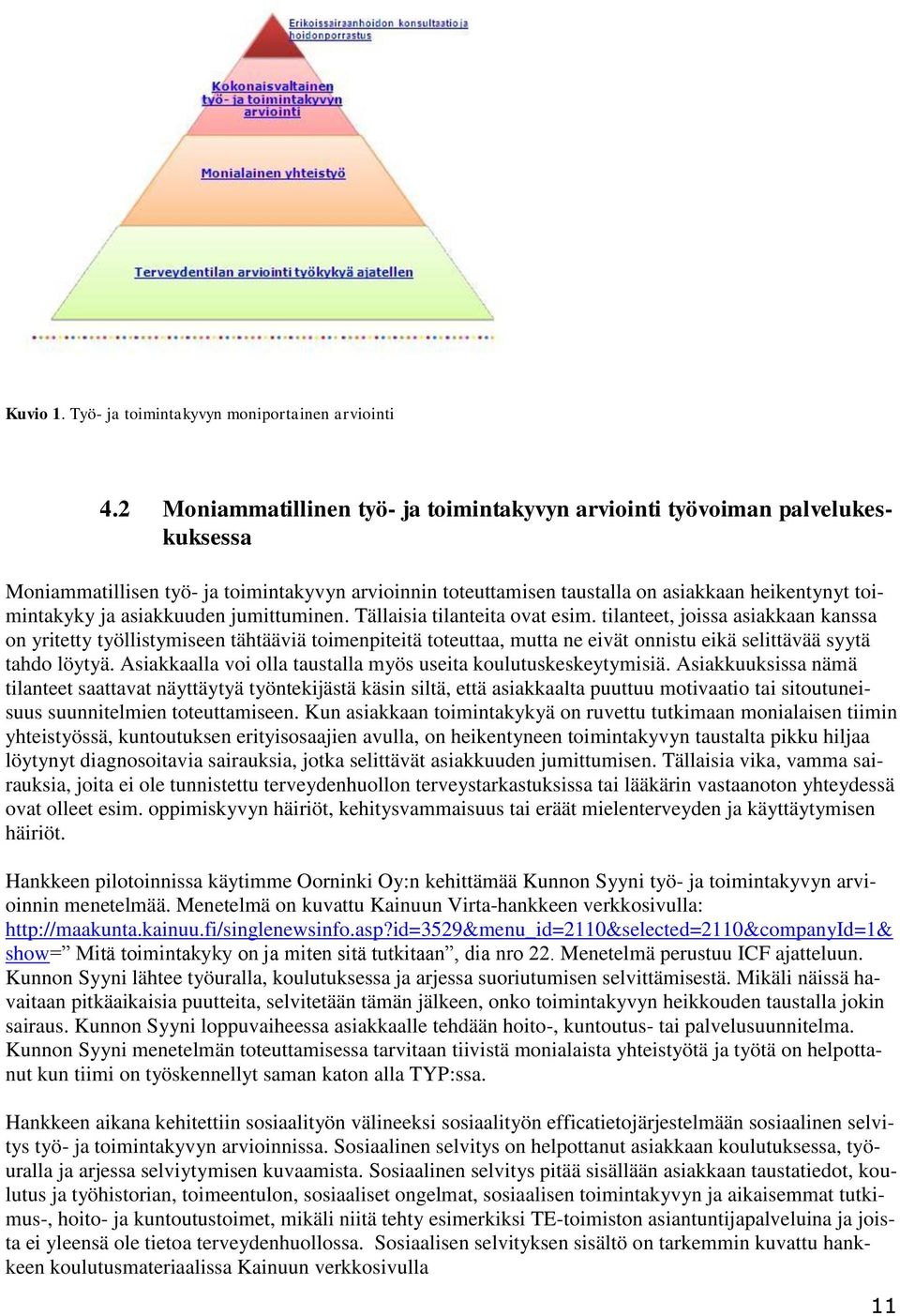 asiakkuuden jumittuminen. Tällaisia tilanteita ovat esim.