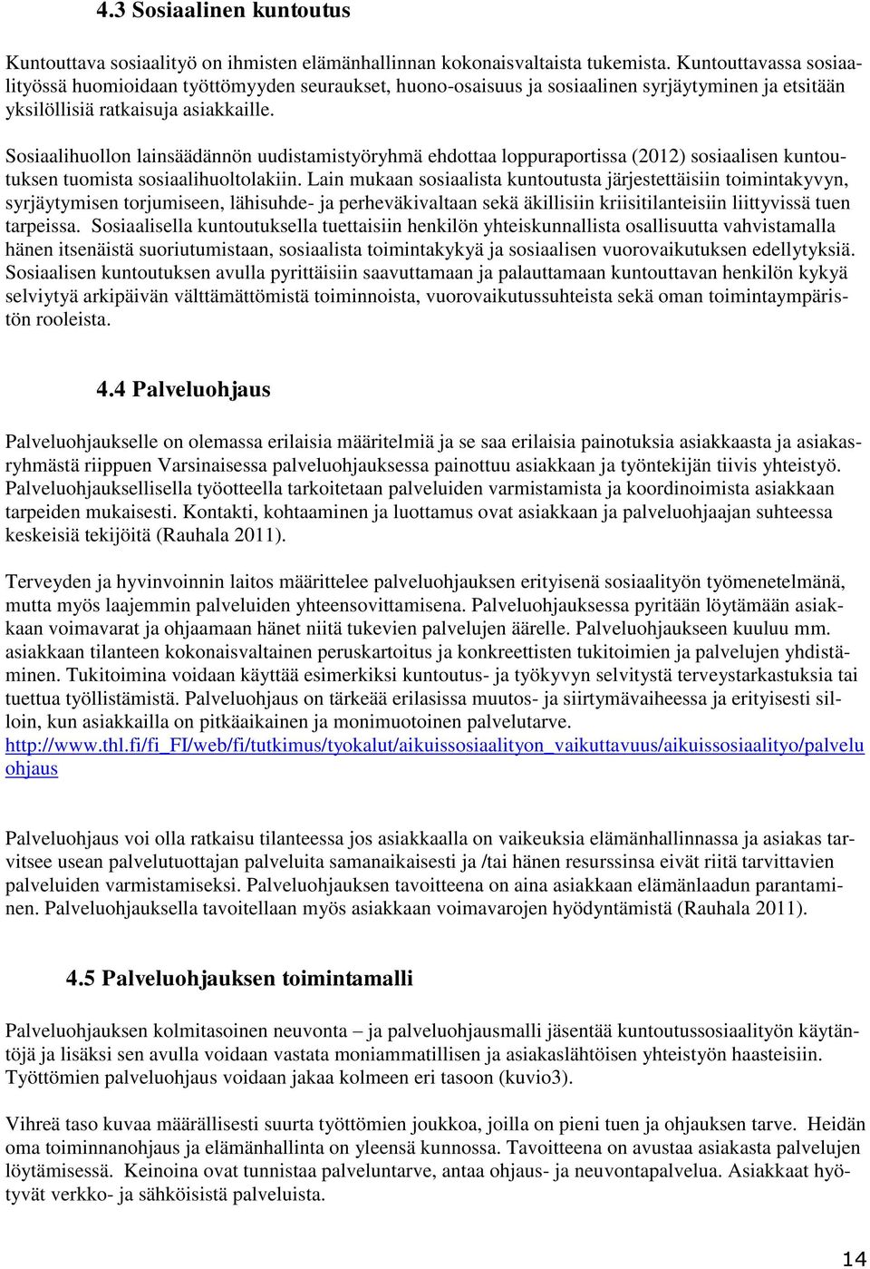 Sosiaalihuollon lainsäädännön uudistamistyöryhmä ehdottaa loppuraportissa (2012) sosiaalisen kuntoutuksen tuomista sosiaalihuoltolakiin.