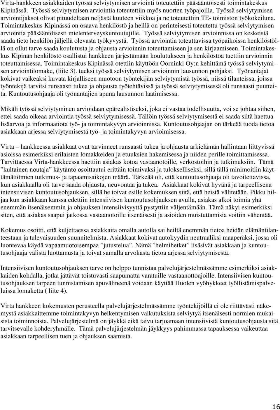 Toimintakeskus Kipinässä on osaava henkilöstö ja heillä on perinteisesti toteutettu työssä selviytymisen arviointia pääsääntöisesti mielenterveyskuntoutujille.