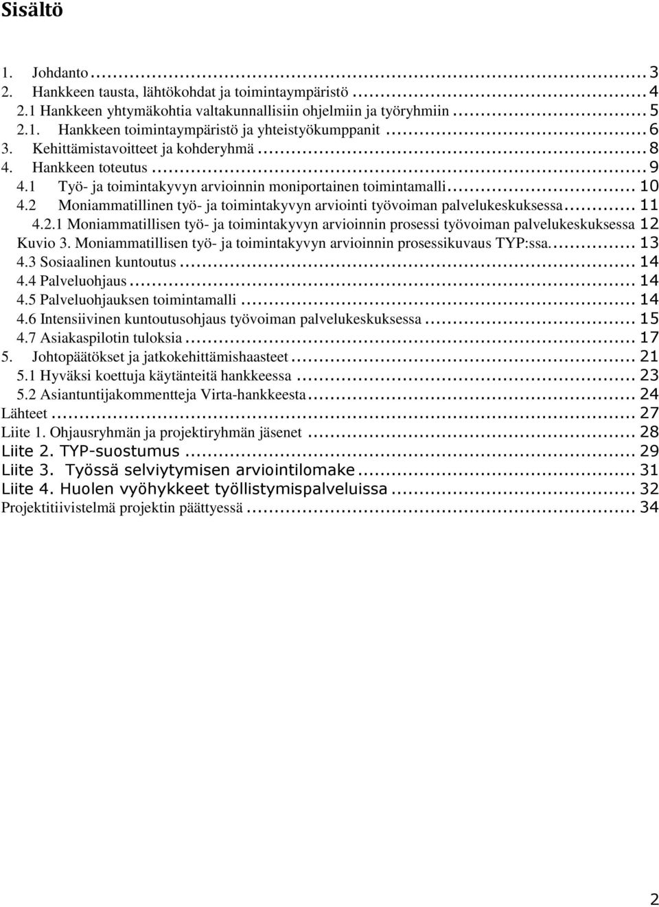 2 Moniammatillinen työ- ja toimintakyvyn arviointi työvoiman palvelukeskuksessa... 11 4.2.1 Moniammatillisen työ- ja toimintakyvyn arvioinnin prosessi työvoiman palvelukeskuksessa 12 Kuvio 3.