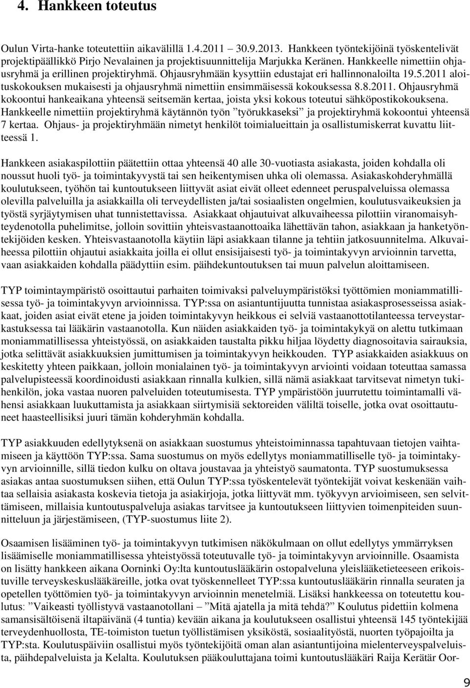 2011 aloituskokouksen mukaisesti ja ohjausryhmä nimettiin ensimmäisessä kokouksessa 8.8.2011. Ohjausryhmä kokoontui hankeaikana yhteensä seitsemän kertaa, joista yksi kokous toteutui sähköpostikokouksena.