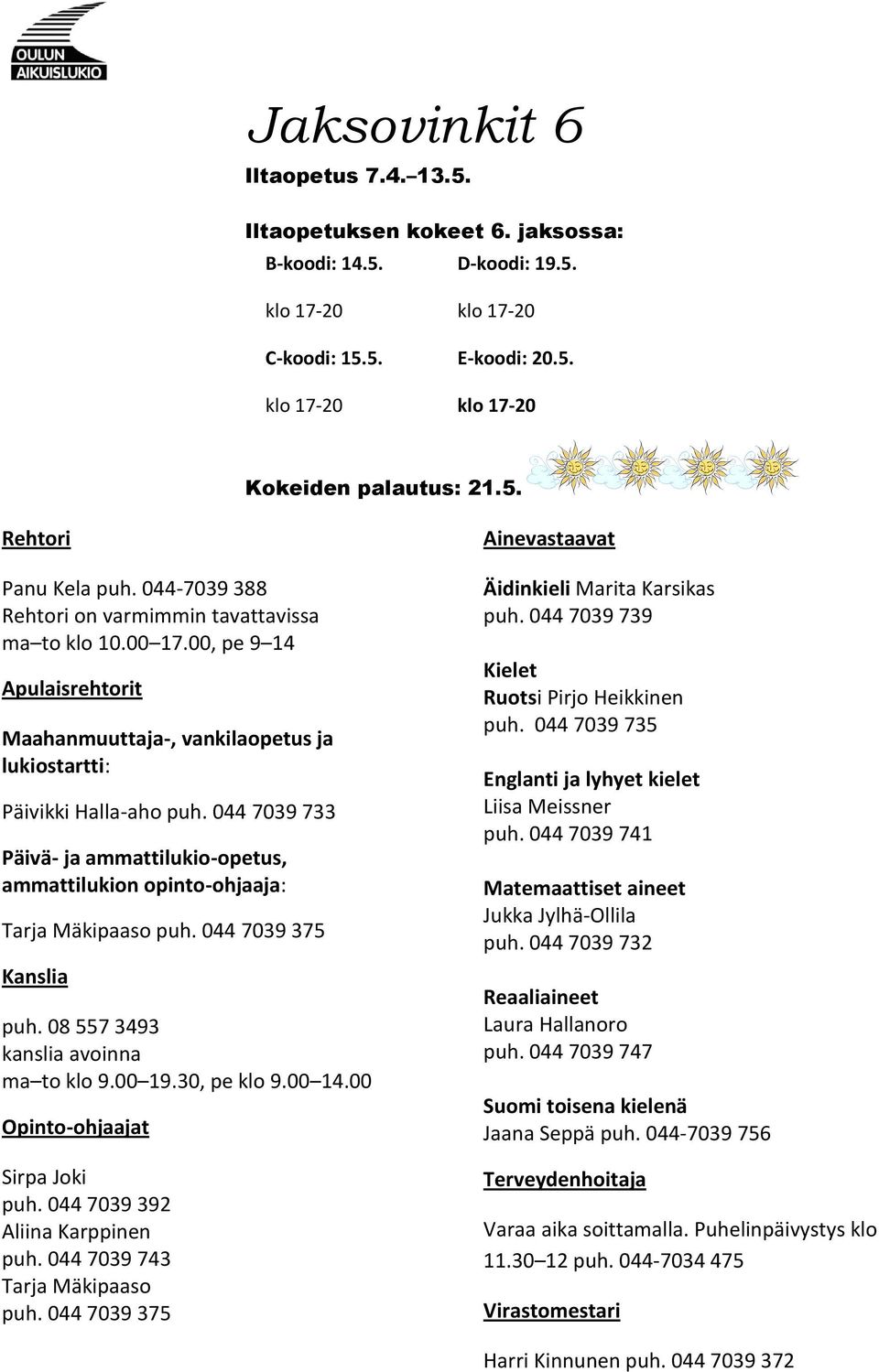 044 7039 733 Päivä- ja ammattilukio-opetus, ammattilukion opinto-ohjaaja: Tarja Mäkipaaso puh. 044 7039 375 Kanslia puh. 08 557 3493 kanslia avoinna ma to klo 9.00 19.30, pe klo 9.00 14.