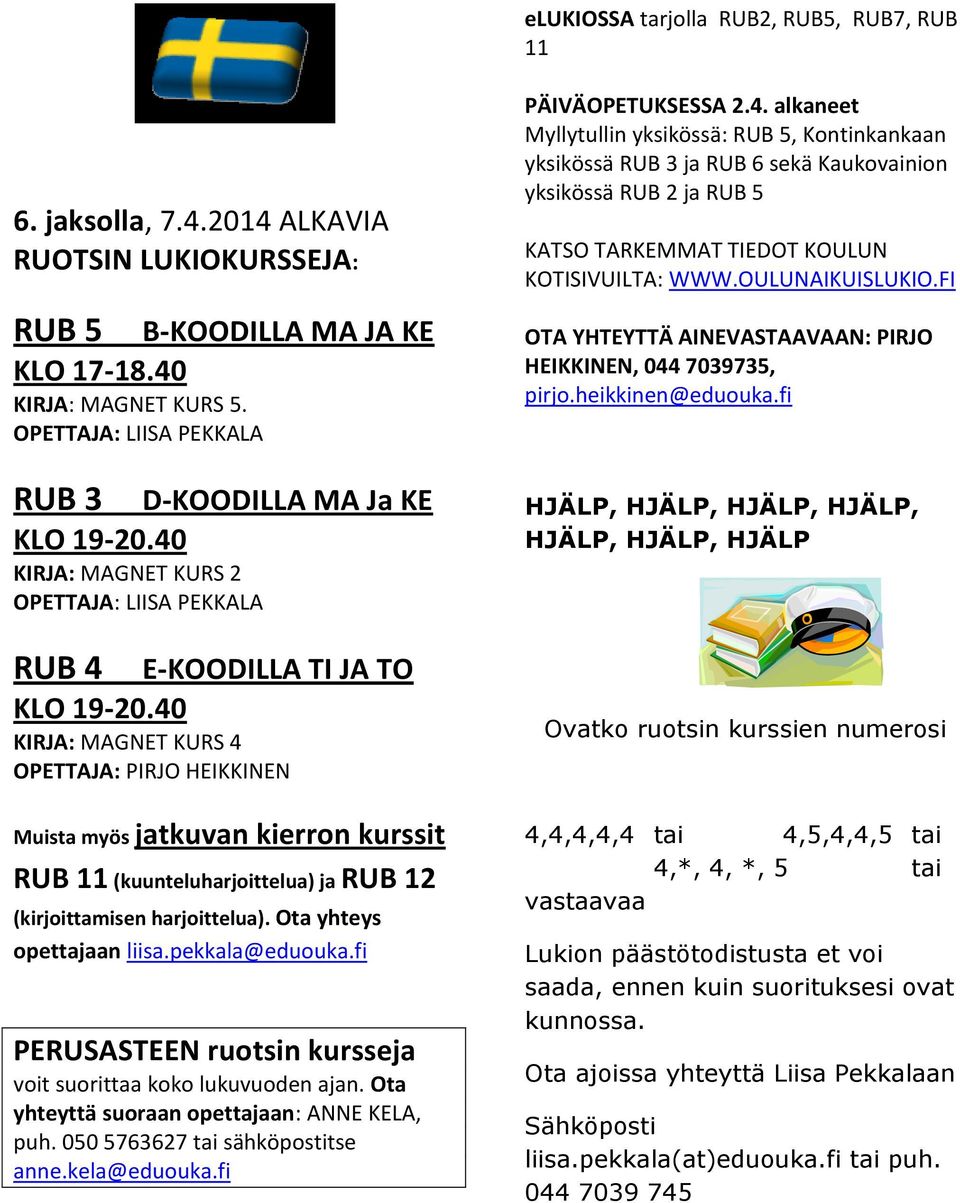 40 KIRJA: MAGNET KURS 4 OPETTAJA: PIRJO HEIKKINEN Muista myös jatkuvan kierron kurssit RUB 11 (kuunteluharjoittelua) ja RUB 12 (kirjoittamisen harjoittelua). Ota yhteys opettajaan liisa.