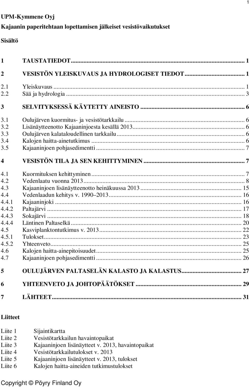 .. 6 3.5 Kajaaninjoen pohjasedimentti... 7 4 VESISTÖN TILA JA SEN KEHITTYMINEN... 7 4.1 Kuormituksen kehittyminen... 7 4.2 Vedenlaatu vuonna 2013... 8 4.