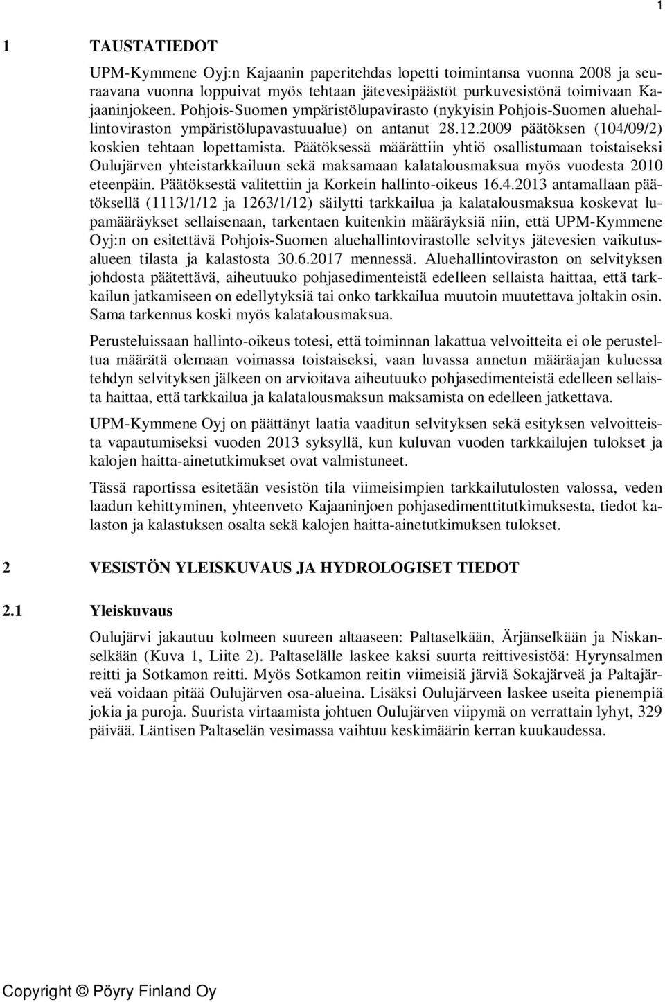 Päätöksessä määrättiin yhtiö osallistumaan toistaiseksi Oulujärven yhteistarkkailuun sekä maksamaan kalatalousmaksua myös vuodesta 2010 eteenpäin.