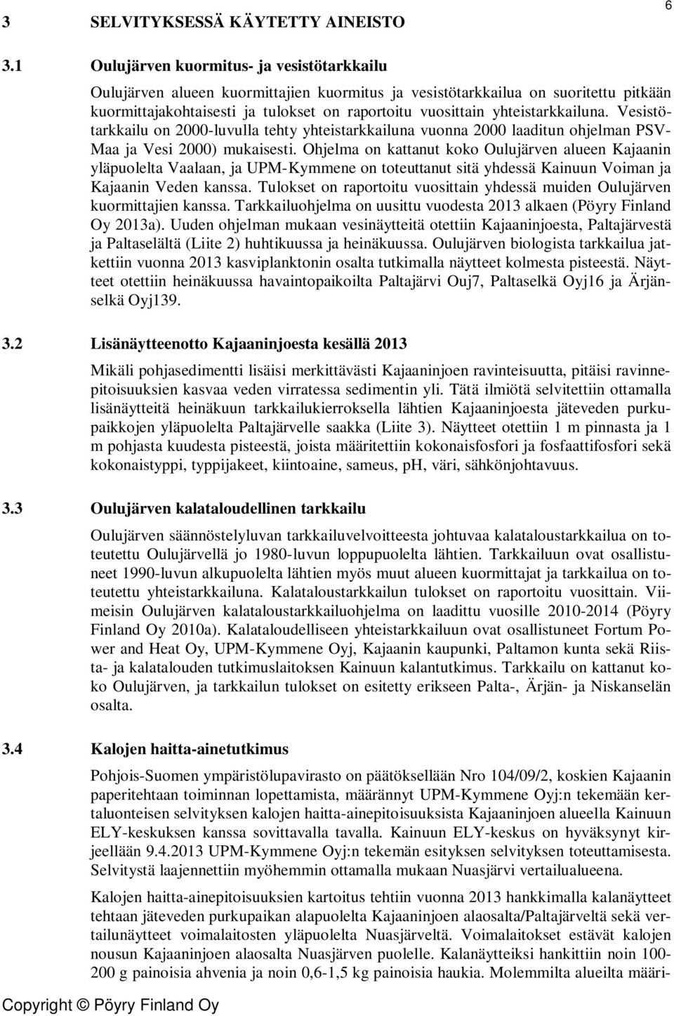 yhteistarkkailuna. Vesistötarkkailu on 2000-luvulla tehty yhteistarkkailuna vuonna 2000 laaditun ohjelman PSV- Maa ja Vesi 2000) mukaisesti.