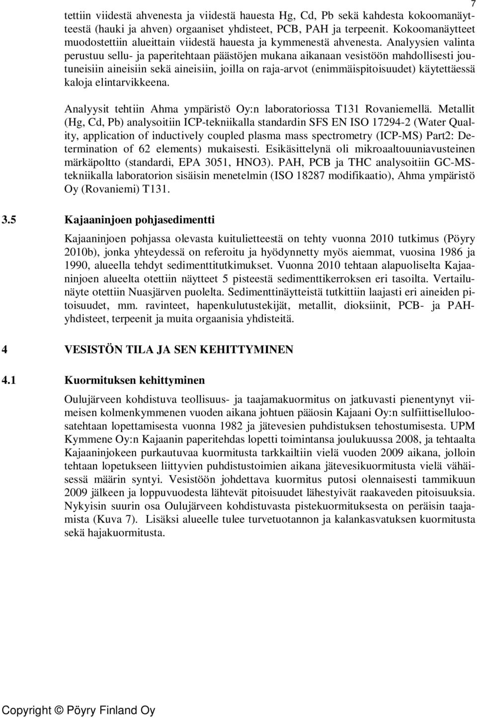 Analyysien valinta perustuu sellu- ja paperitehtaan päästöjen mukana aikanaan vesistöön mahdollisesti joutuneisiin aineisiin sekä aineisiin, joilla on raja-arvot (enimmäispitoisuudet) käytettäessä