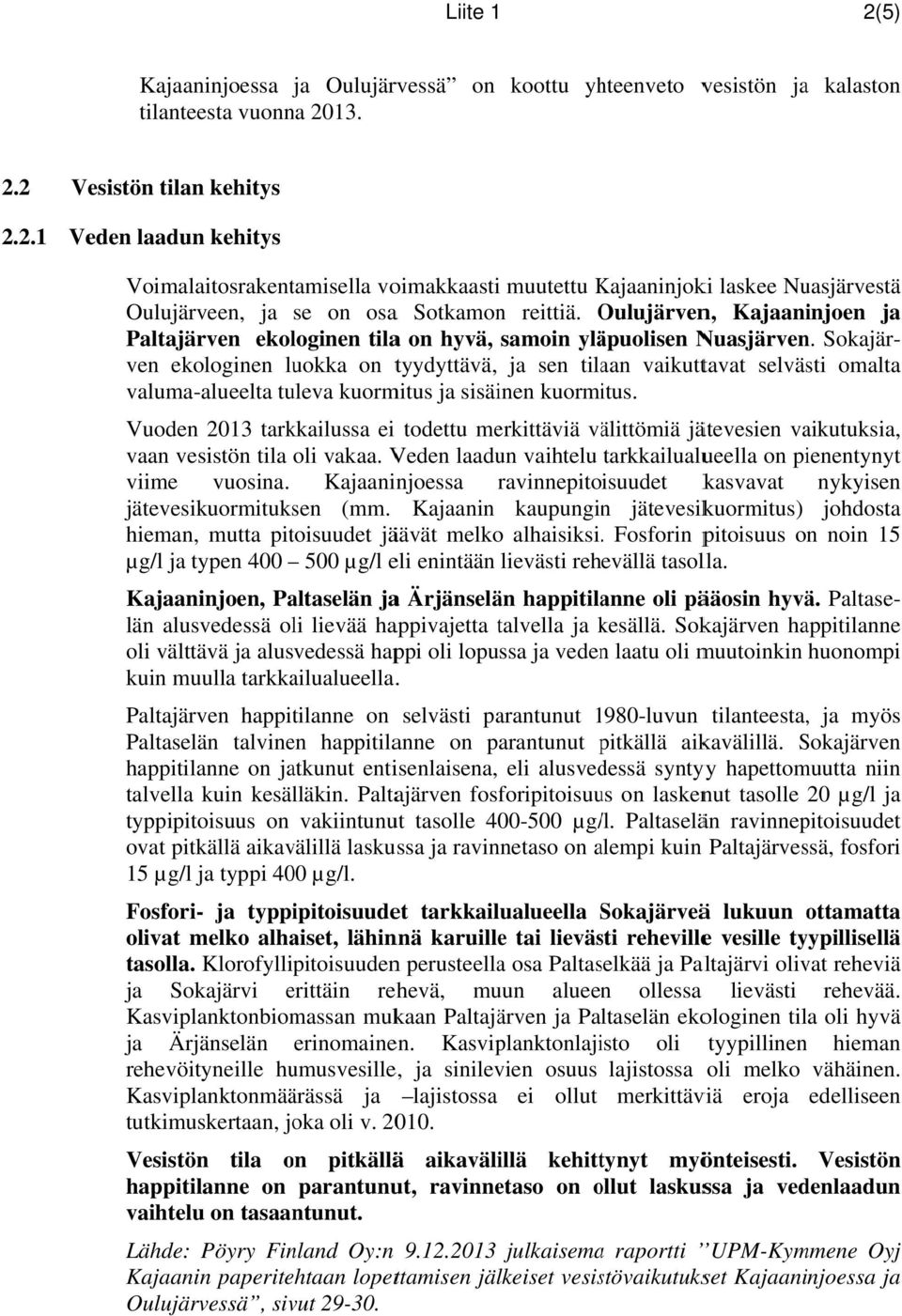 Sokajär- omalta ven ekologinen luokka on tyydyttävä, ja sen tilaan vaikuttavat selvästi valuma-alueelta tuleva kuormitus ja sisäinen kuormitus.