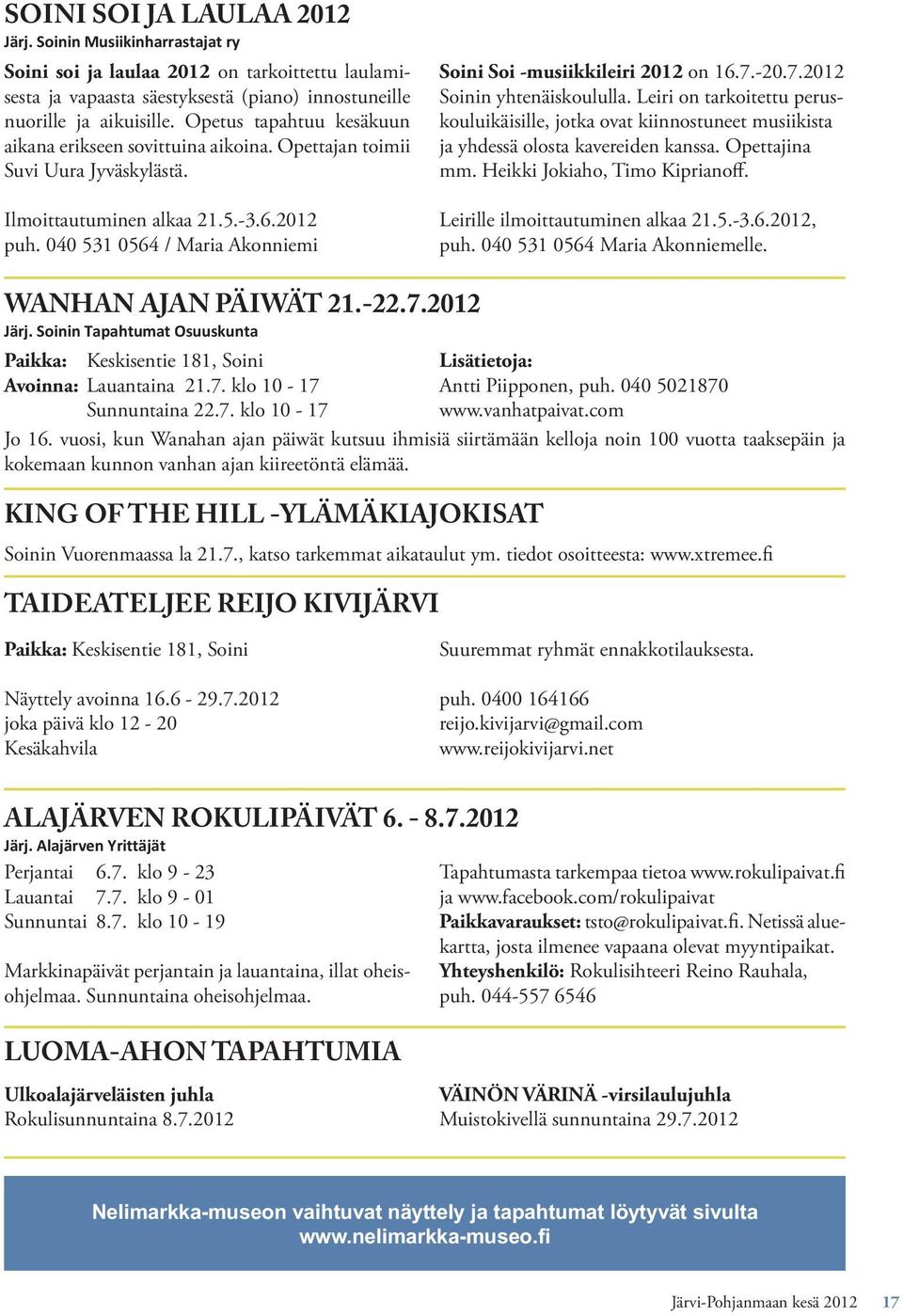040 531 0564 / Maria Akonniemi Soini Soi -musiikkileiri 2012 on 16.7.-20.7.2012 Soinin yhtenäiskoululla.