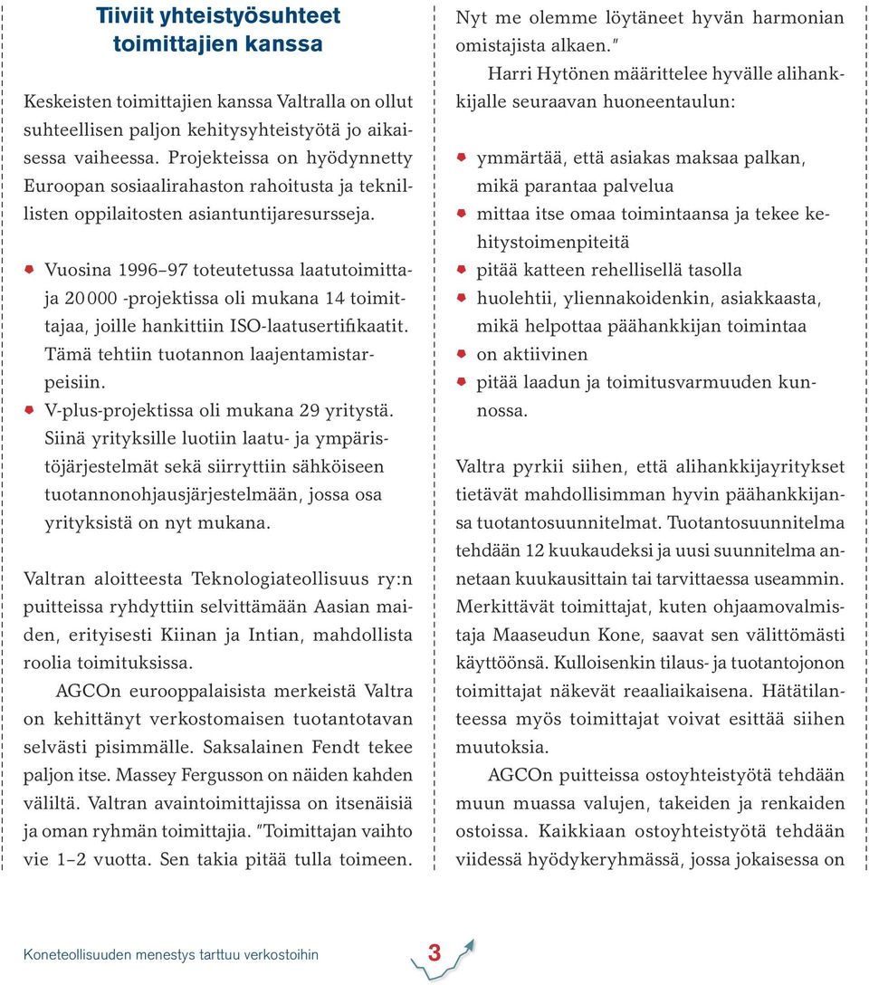 Vuosina 1996 97 toteutetussa laatutoimittaja 20000 -projektissa oli mukana 14 toimittajaa, joille hankittiin ISO-laatusertifikaatit. Tämä tehtiin tuotannon laajentamistarpeisiin.