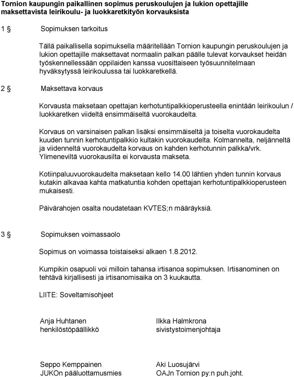 hyväksytyssä leirikoulussa tai luokkaretkellä. 2 Maksettava korvaus Korvausta maksetaan opettajan kerhotuntipalkkioperusteella enintään leirikoulun / luokkaretken viideltä ensimmäiseltä vuorokaudelta.